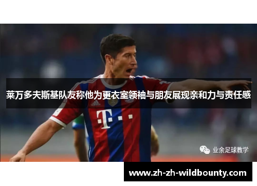 莱万多夫斯基队友称他为更衣室领袖与朋友展现亲和力与责任感