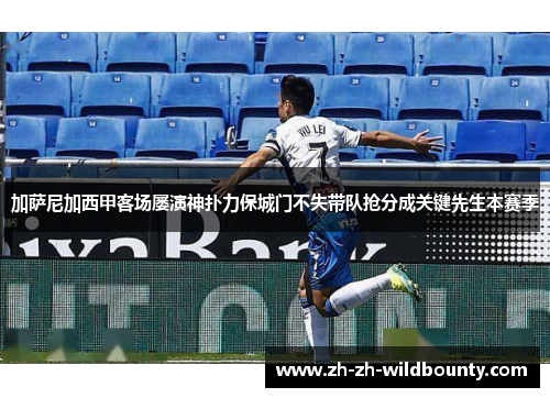 加萨尼加西甲客场屡演神扑力保城门不失带队抢分成关键先生本赛季